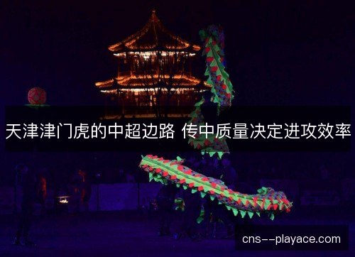 天津津门虎的中超边路 传中质量决定进攻效率